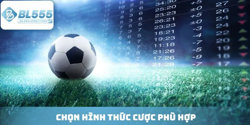 Chọn hình thức cược phù hợp