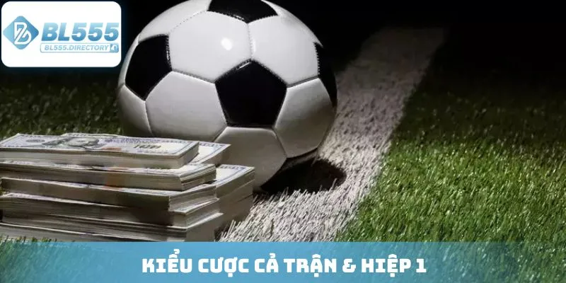 Kiểu cược cả trận & hiệp 1