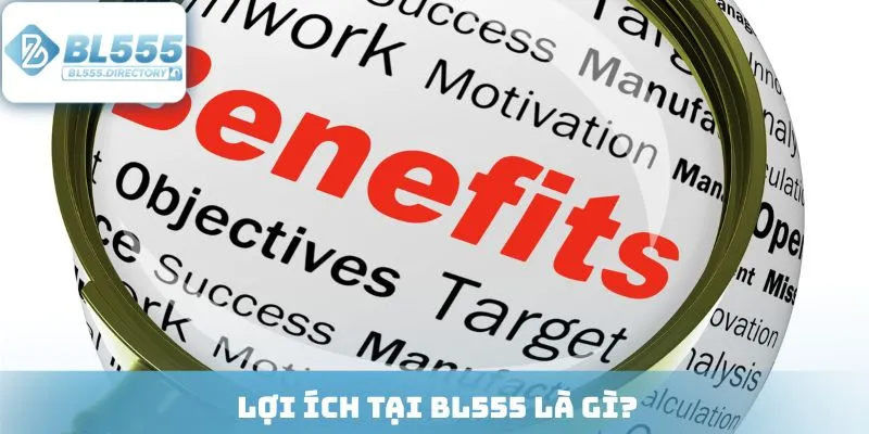 Lợi ích tại BL555 là gì?
