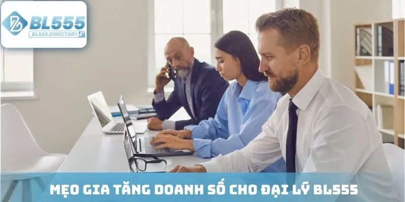 Mẹo gia tăng doanh số cho đại lý BL555