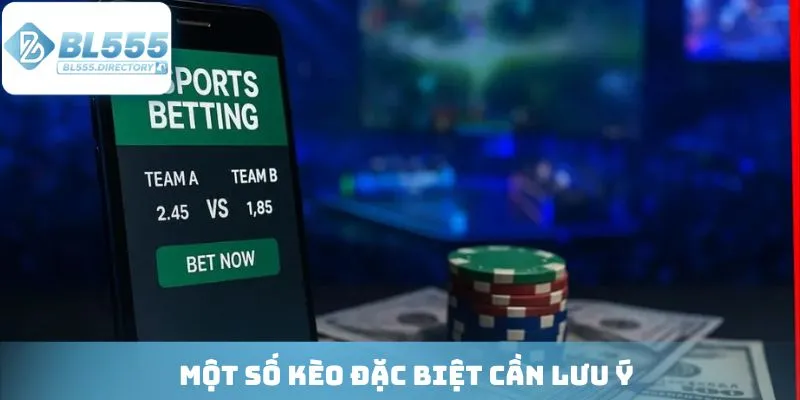 Một số kèo đặc biệt cần lưu ý