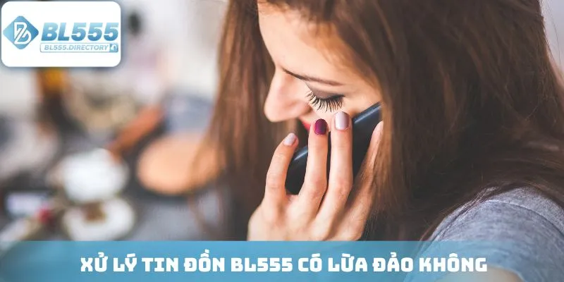 Xử lý tin đồn BL555 có lừa đảo không